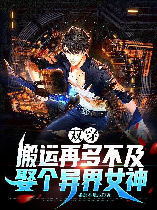 双穿:搬运再多不及娶个异界女神